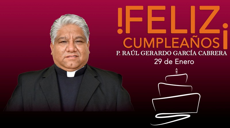 ¡FELIZ CUMPLEAÑOS PBRO. RAÚL GERARDO GARCÍA CABRERA!