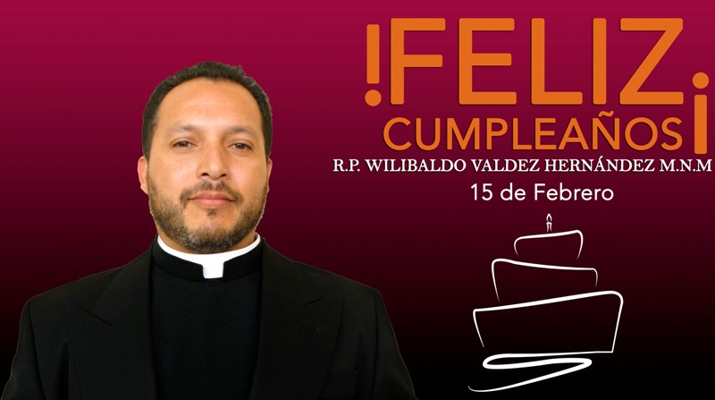 ¡FELIZ CUMPLEAÑOS R.P. WILIBALDO VALDEZ HERNÁNDEZ!
