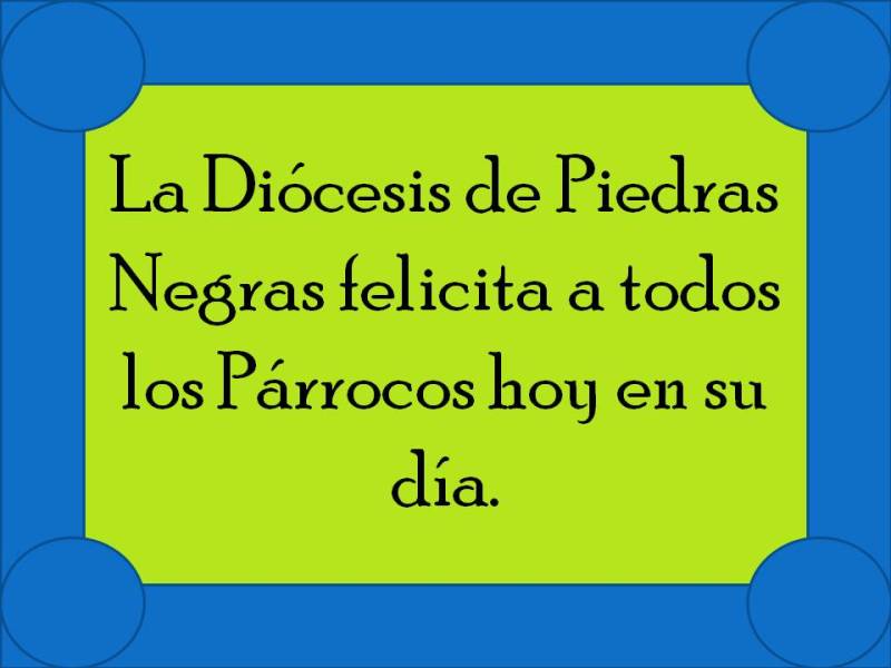 ¡FELICIDADES A TODOS LOS PÁRROCOS DE LA DIÓCESIS DE PIEDRAS NEGRAS!