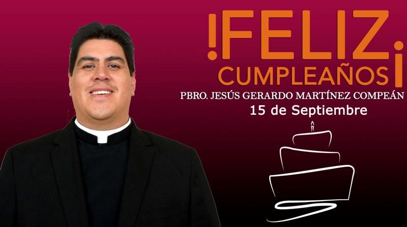 ¡FELIZ CUMPLEAÑOS PBRO JESÚS GERARDO MARTÍNEZ COMPEÁN!