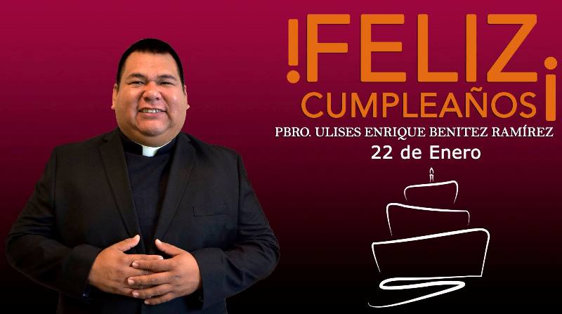 ¡FELIZ CUMPLEAÑOS PBRO. ULISES ENRIQUE BENÍTEZ RAMÍREZ!