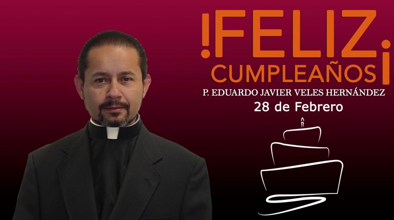 ¡FELIZ CUMPLEAÑOS PBRO. EDUARDO JAVIER VELES HERNÁNDEZ!