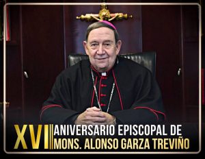 XVI ANIVERSARIO EPISCOPAL DE MONS. ALONSO G. GARZA TREVIÑO 