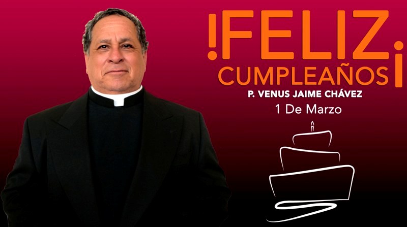 ¡FELIZ CUMPLEAÑOS PBRO. VENUS JAIME CHÁVEZ GONZÁLEZ !