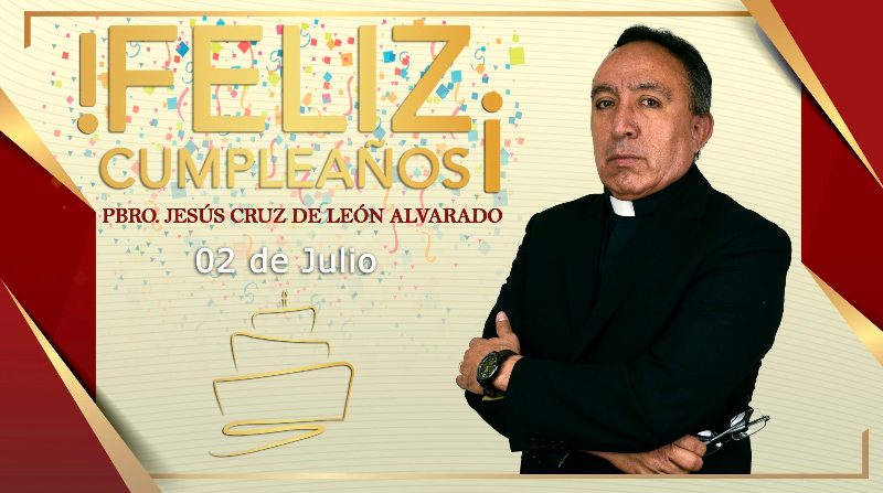 ¡FELIZ CUMPLEAÑOS PBRO. JESÚS CRUZ DE LEÓN ALVARADO!