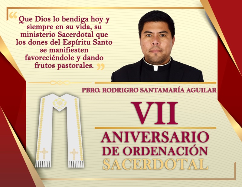 VII ANIVERSARIO SACERDOTAL PBRO. RODRIGO SANTAMARÍA AGUILAR