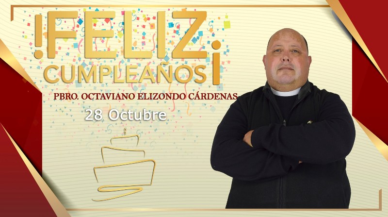 ¡FELIZ CUMPLEAÑOS PBRO. OCTAVIANO ELIZONDO CÁRDENAS!