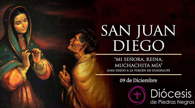Hoy la Iglesia celebra la Fiesta de San Juan Diego, el vidente de la Virgen  de Guadalupe – Mi Diócesis de Piedras Negras