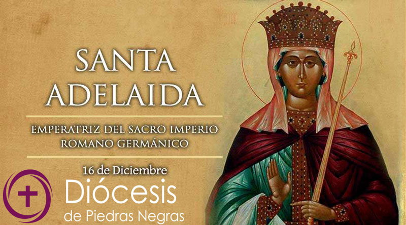 Hoy es la fiesta de Santa Adelaida, emperatriz del Sacro Imperio Romano Germánico