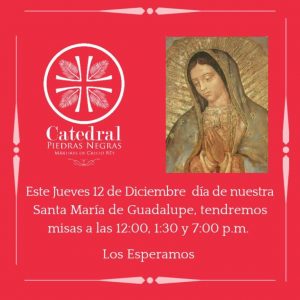 CATEDRAL INVITA A LAS MISAS POR EL DÍA DE SANTA MARÍA DE GUADALUPE EN PIEDRAS NEGRAS