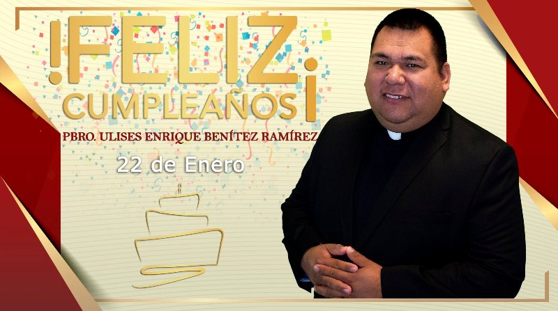 ¡FELIZ CUMPLEAÑOS PBRO. ULISES ENRIQUE BENÍTEZ RAMÍREZ!