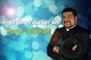 VIDEO: REFLEXIONES DIARIAS DEL PADRE WILBERTH