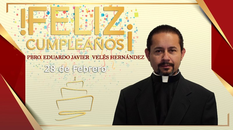 ¡FELIZ CUMPLEAÑOS PBRO. EDUARDO JAVIER VELES HERNÁNDEZ!