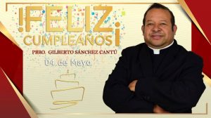 ¡FELIZ CUMPLEAÑOS PBRO. GILBERTO SÁNCHEZ CANTÚ!