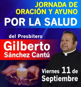 JORNADA DE AYUNO Y ORACIÓN POR LA SALUD DEL PBRO. GILBERTO SANCHEZ CANTÚ.