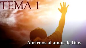 PLATICAS CUARESMALES: TEMA 1.- ABRIRNOS AL AMOR DE DIOS