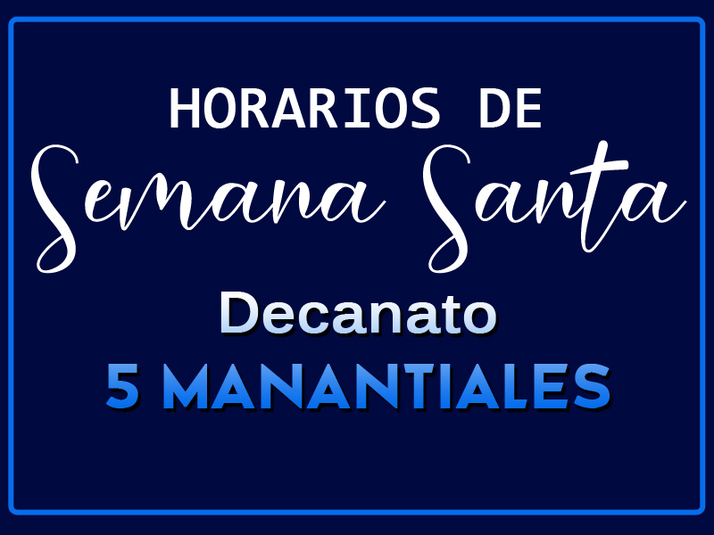 HORARIOS DE SEMANA SANTA EN EL DECANATO 5 MANANTIALES