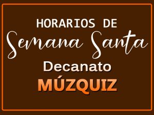 HORARIOS DE SEMANA SANTA EN EL DECANATO MÚZQUIZ