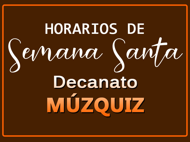 HORARIOS DE SEMANA SANTA EN EL DECANATO MÚZQUIZ