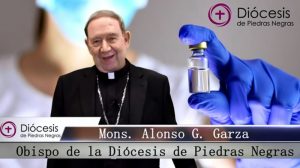 OBISPO ALONSO G. GARZA TREVIÑO INVITA A VACUNARSE CONTRA EL COVID-19