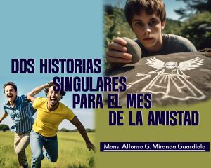 Dos historias singulares para el mes de la amistad